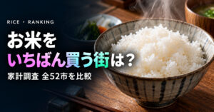 お米の消費量ランキング 都道府県庁所在市別｜日本一の街は？
