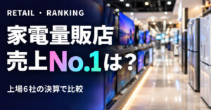 家電量販店 売上高ランキング2026｜上場6社の決算で比較